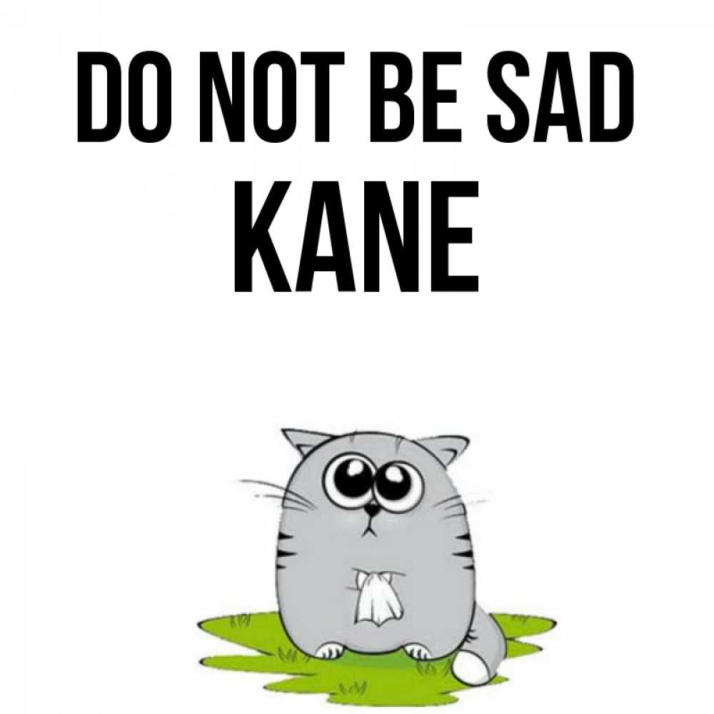 Greetings card с именем, Kane Do not be sad грустный котяра Greetings with text for free download 
