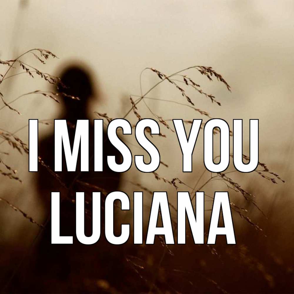 Greetings card с именем, Luciana I miss you силуэт девушки Greetings with text for free download 