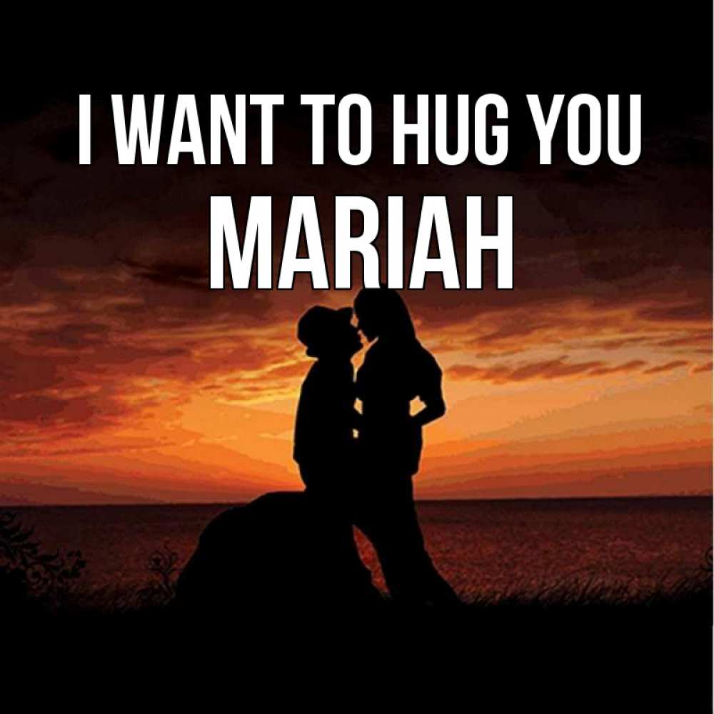 Greetings card с именем, Mariah I want to hug you парень и девушка и оранжевое небо Greetings with text for free download 