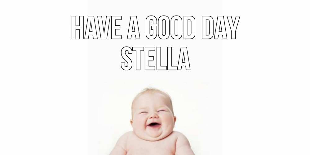 Greetings card с именем, Stella Have a good day открытка для поднятия настроения Greetings with text for free download 