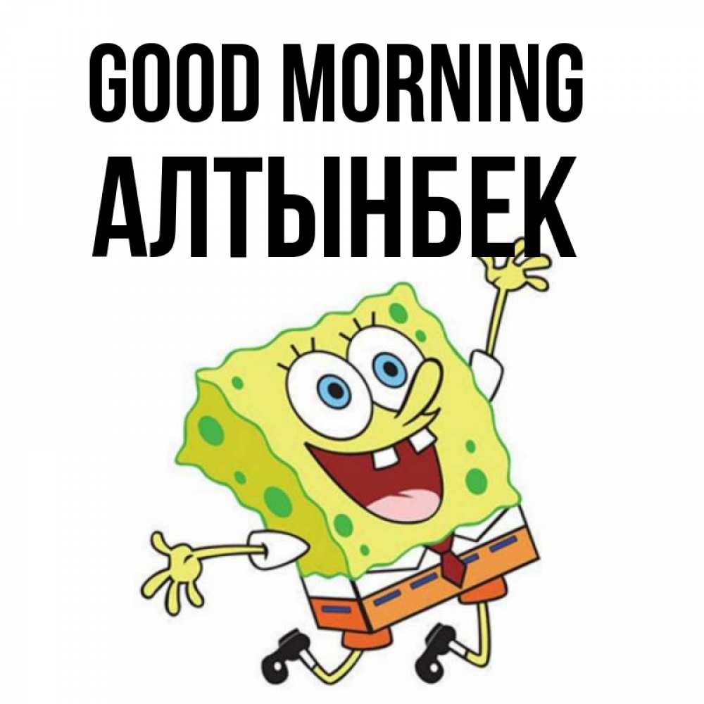 Greetings card с именем, Алтынбек Good morning улыбающийся спанч Боб Greetings with text for free download 