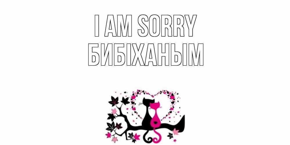 Greetings card с именем, БИБІХАНЫМ I am sorry коты Greetings with text for free download 