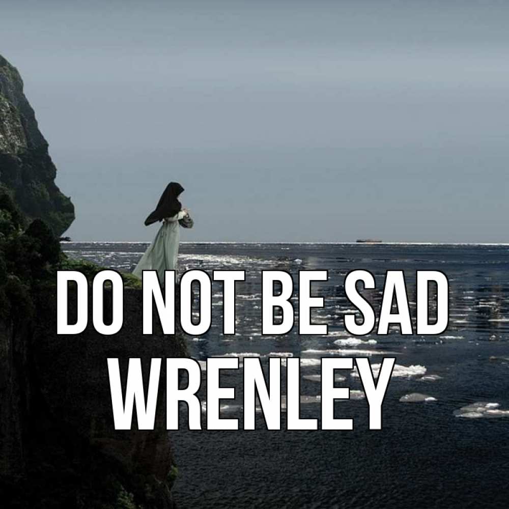 Greetings card с именем, Wrenley Do not be sad весна лед тает Greetings with text for free download 