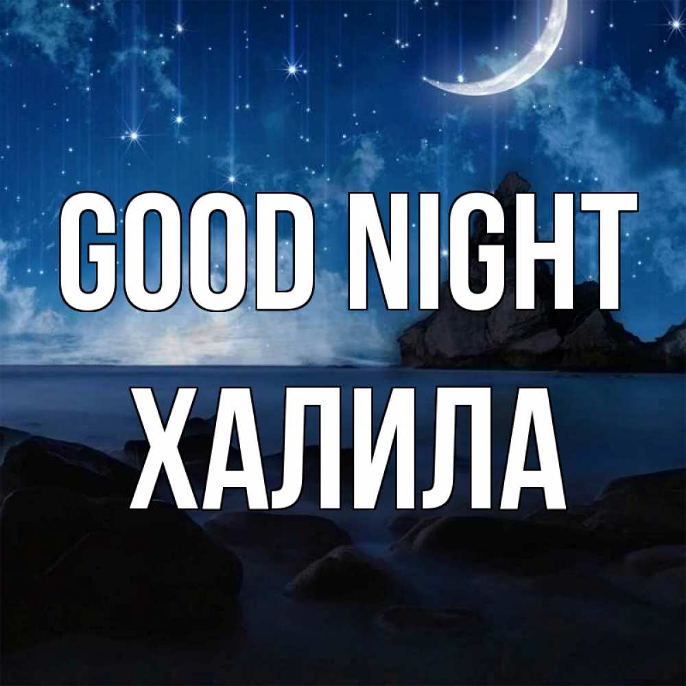 Greetings card с именем, ХАЛИЛА Good night море Greetings with text for free download 