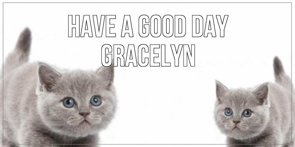Greetings card с именем, Gracelyn Have a good day открытка с котами Greetings with text for free download 