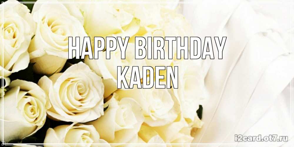 Greetings card с именем, Kaden Happy Birthday белые розы в букете Greetings with text for free download 