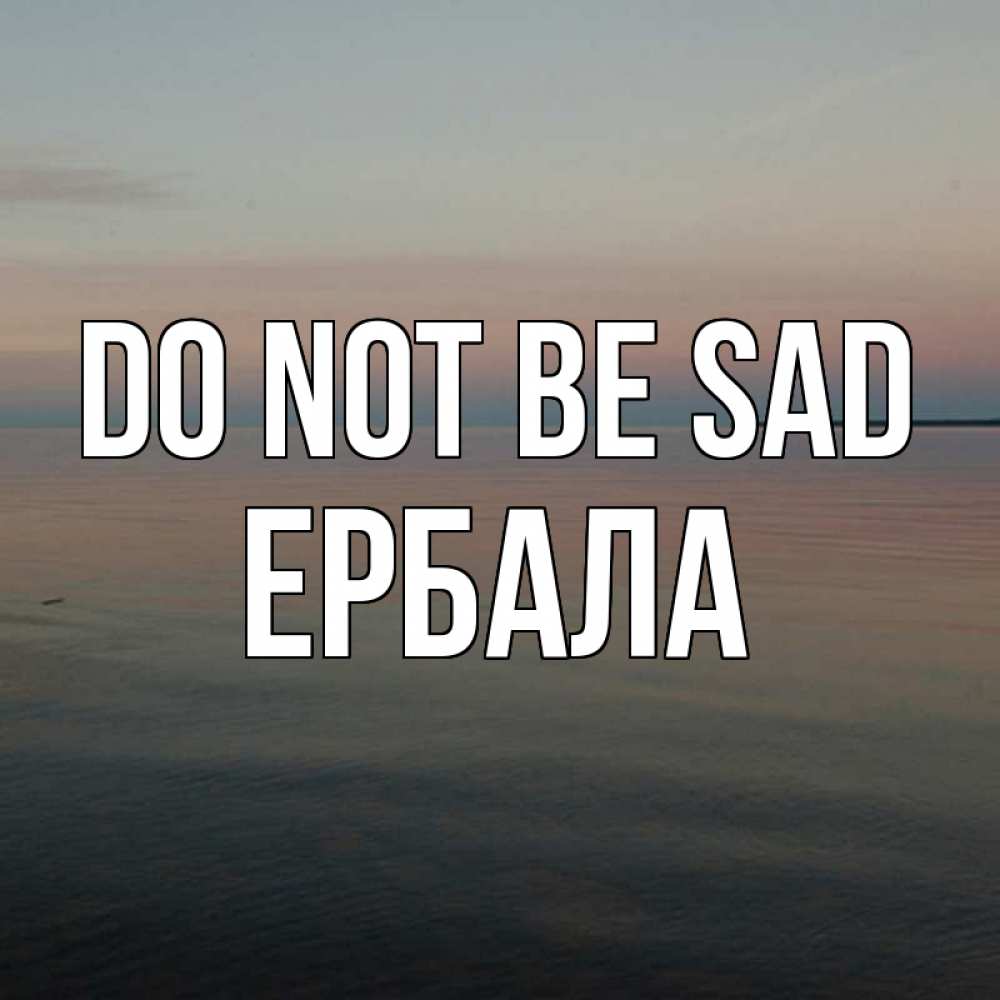 Greetings card с именем, Ербала Do not be sad водная гладь Greetings with text for free download 