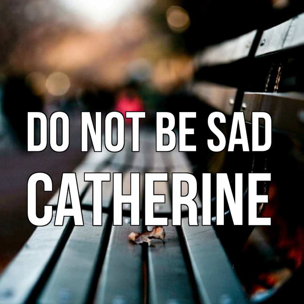 Greetings card с именем, Catherine Do not be sad размытый фон Greetings with text for free download 