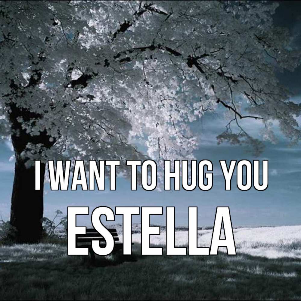 Greetings card с именем, Estella I want to hug you дерево Greetings with text for free download 