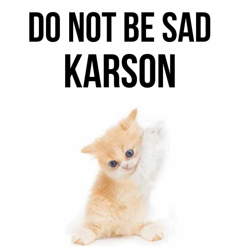 Greetings card с именем, Karson Do not be sad просящий кот Greetings with text for free download 
