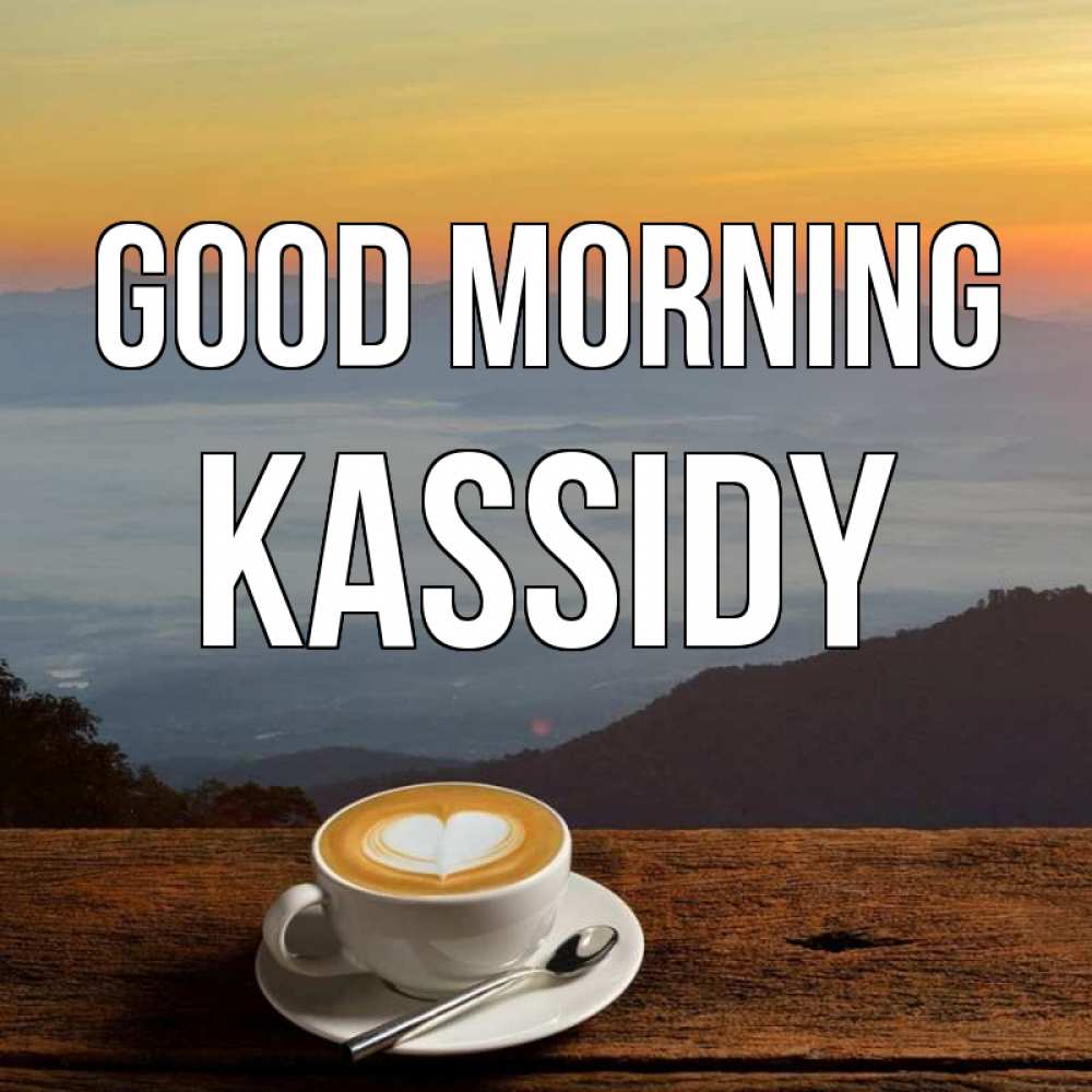 Greetings card с именем, Kassidy Good morning кофе на высоте Greetings with text for free download 