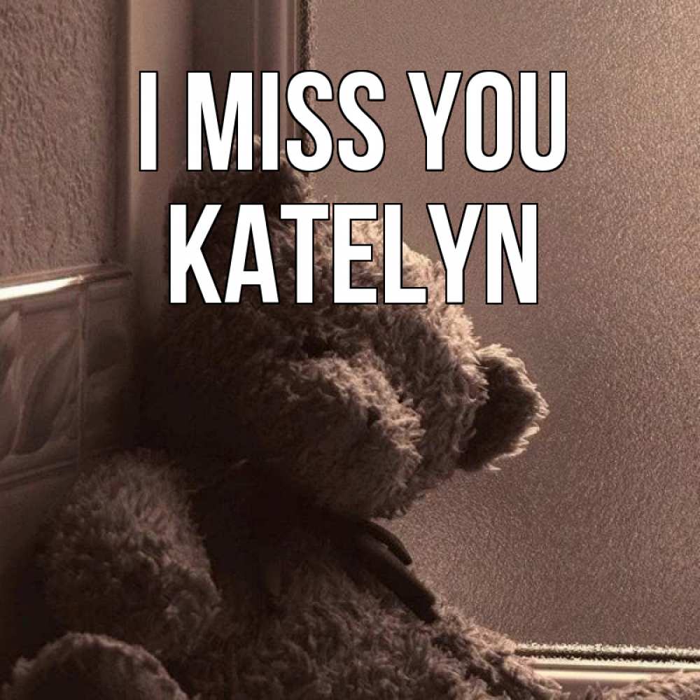 Greetings card с именем, Katelyn I miss you скучаем тут Greetings with text for free download 