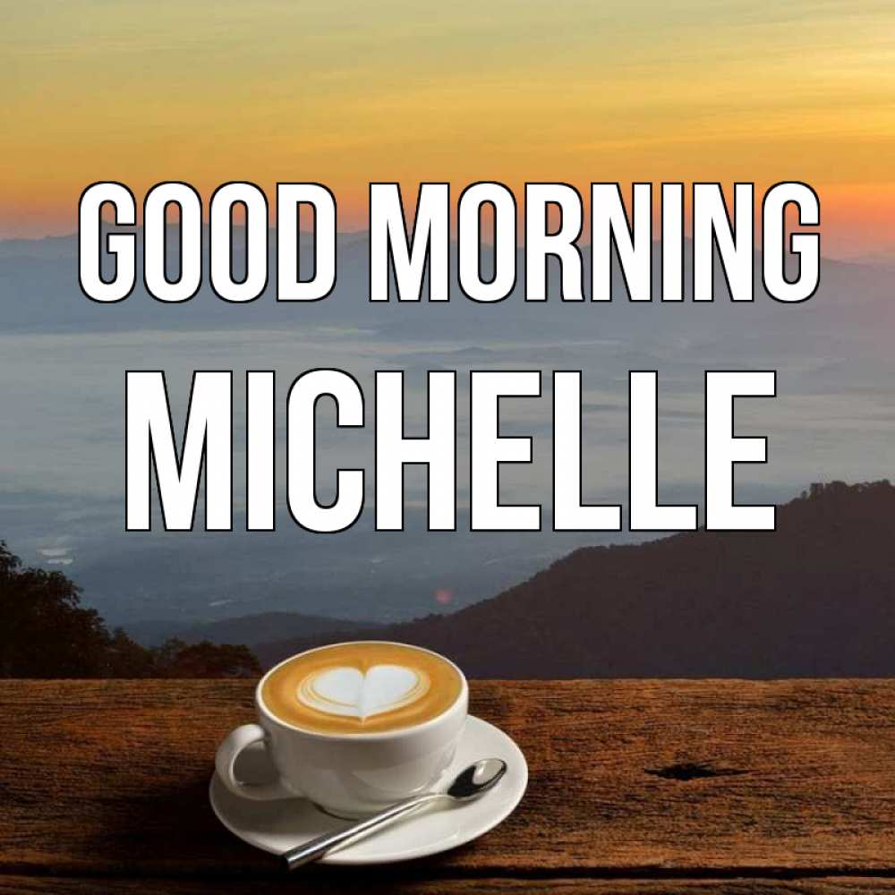 Greetings card с именем, Michelle Good morning кофе на высоте Greetings with text for free download 