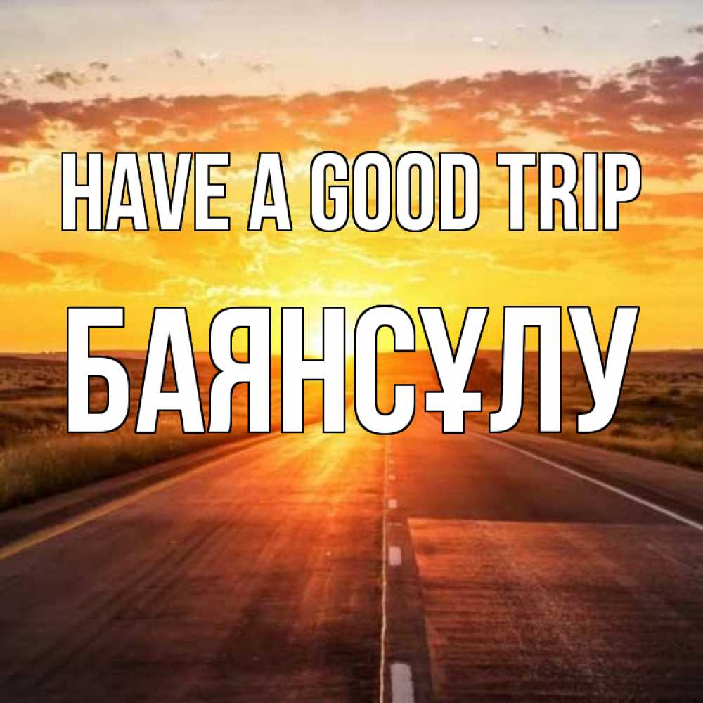 Greetings card с именем, БАЯНСҰЛУ Have a good trip солнечный свет, закат Greetings with text for free download 