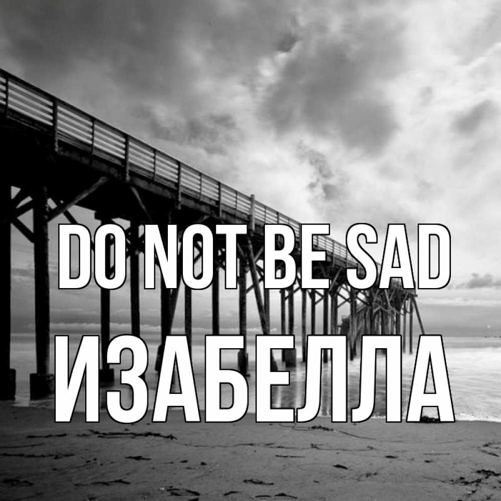 Greetings card с именем, Изабелла Do not be sad вода и пляж под мостом Greetings with text for free download 