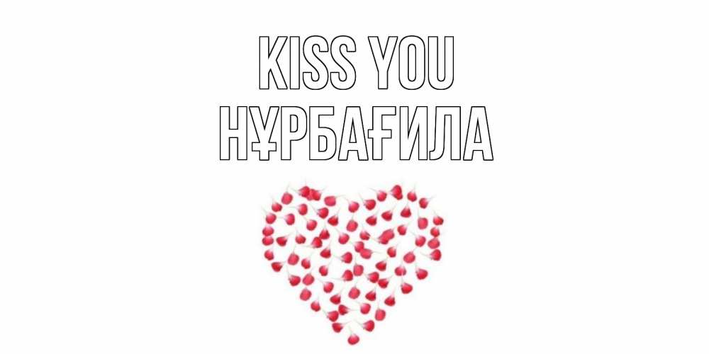 Greetings card с именем, НҰРБАҒИЛА Kiss you сердце Greetings with text for free download 