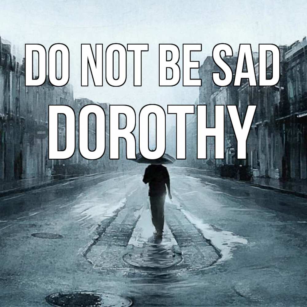 Greetings card с именем, Dorothy Do not be sad опустевшая улица Greetings with text for free download 