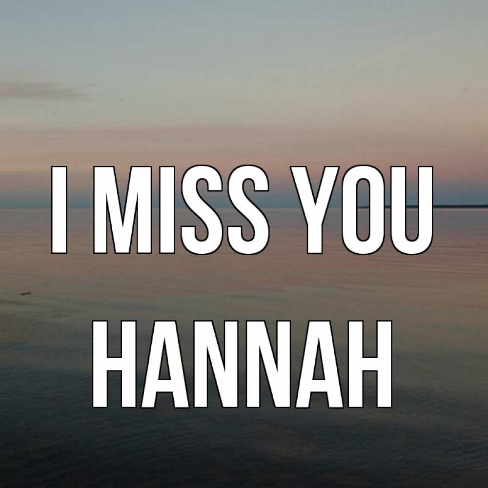 Greetings card с именем, Hannah I miss you пусто Greetings with text for free download 