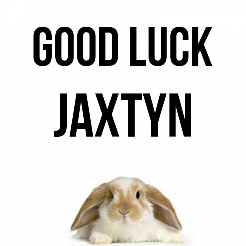 Greetings card с именем, Jaxtyn Good luck открытки с произвольным текстом который можно вставить в открытку и создать ее самостоятельно бесплатно онлайн Greetings with text for free download 