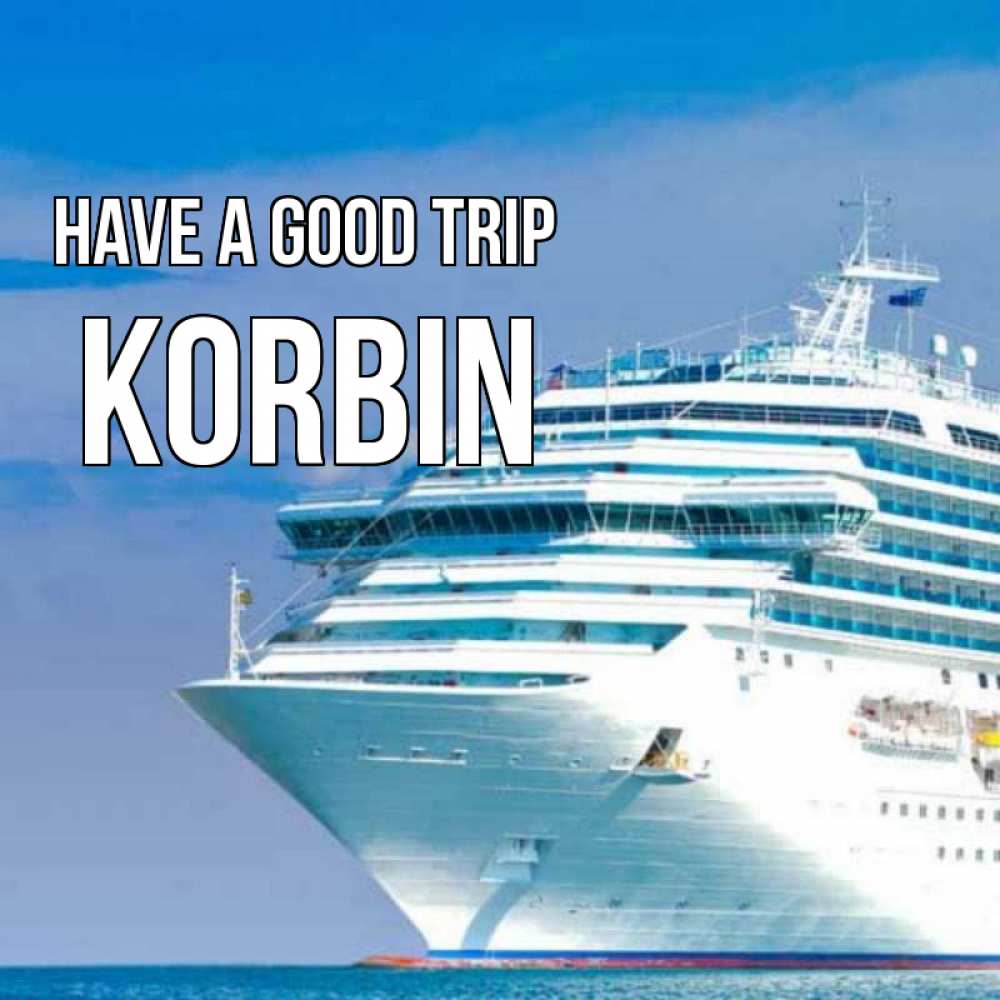 Greetings card с именем, Korbin Have a good trip огромный лайнер Greetings with text for free download 