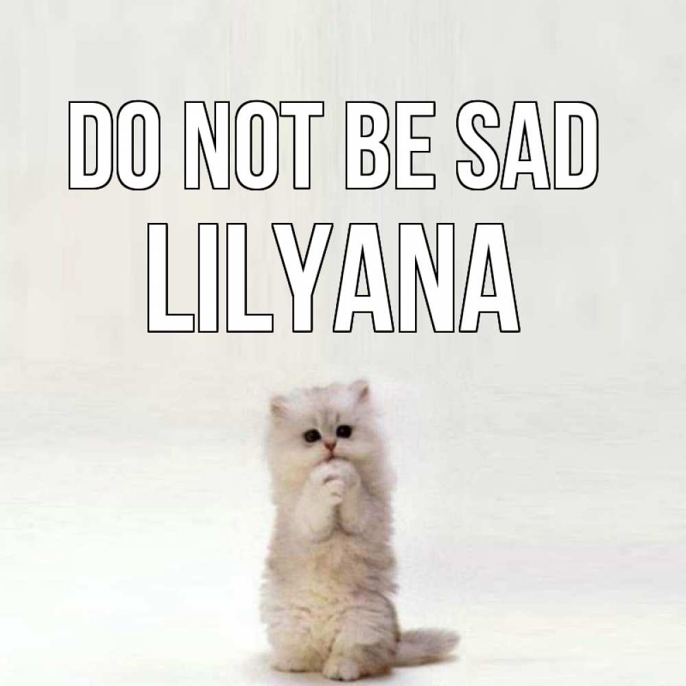 Greetings card с именем, Lilyana Do not be sad грустный кот Greetings with text for free download 