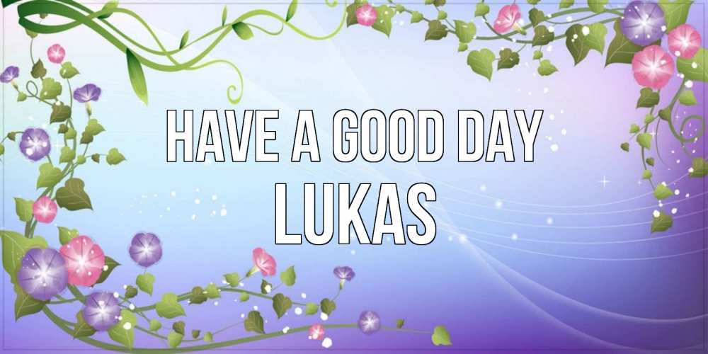 Greetings card с именем, Lukas Have a good day хорошего дня Greetings with text for free download 