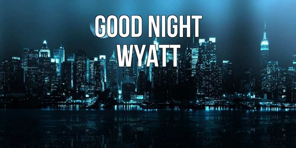 Greetings card с именем, Wyatt Good night городской пейзаж Greetings with text for free download 