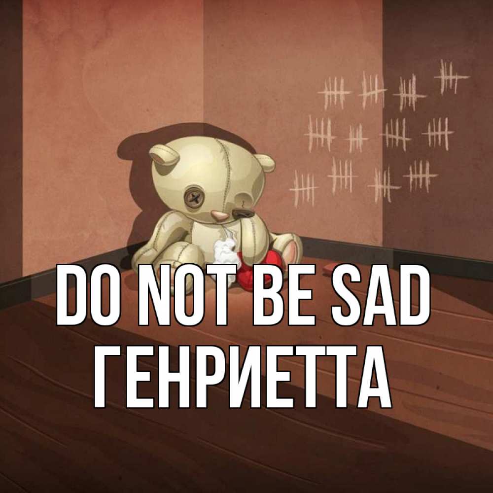 Greetings card с именем, Генриетта Do not be sad мишку бросила хозяйка Greetings with text for free download 