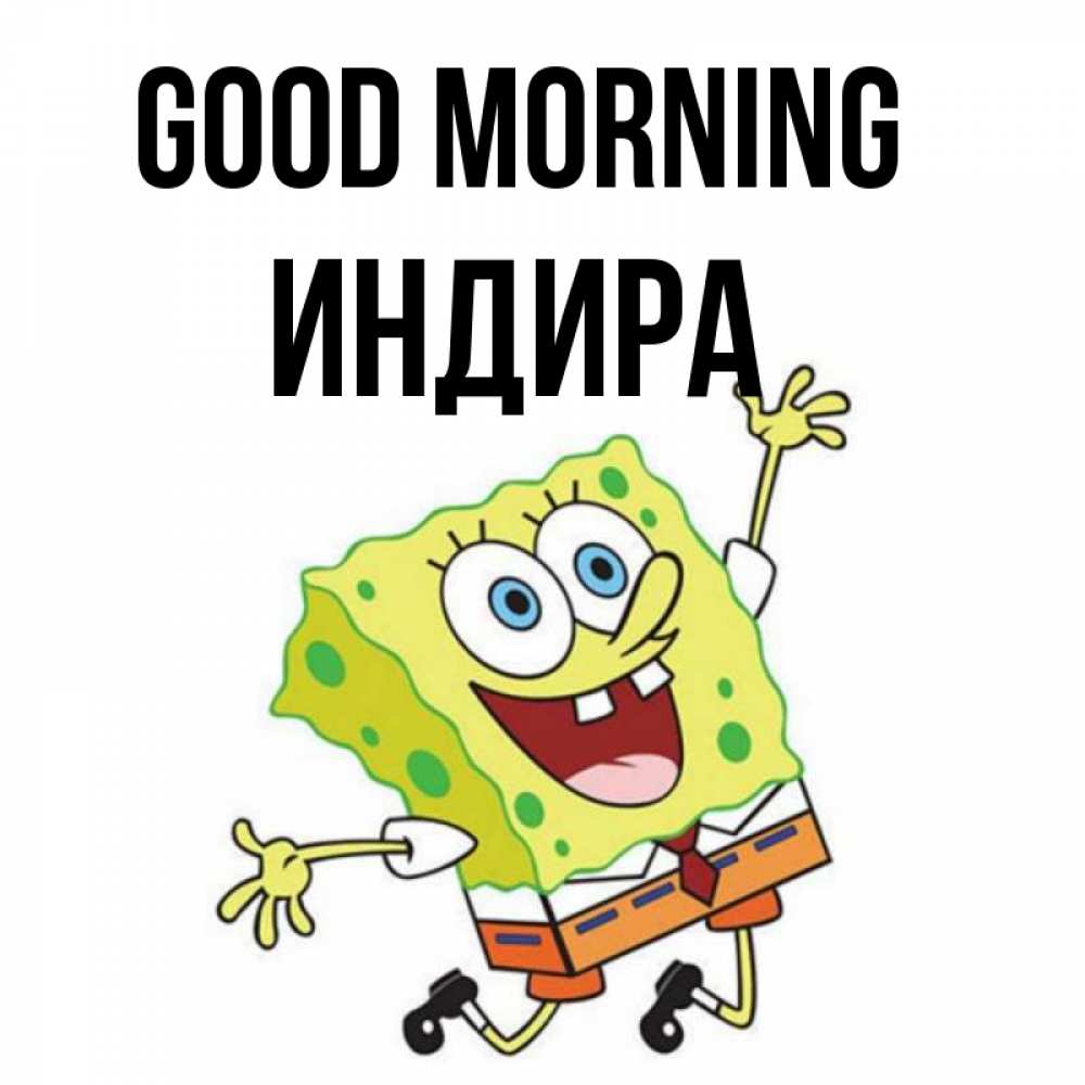 Greetings card с именем, ИНДИРА Good morning улыбающийся спанч Боб Greetings with text for free download 