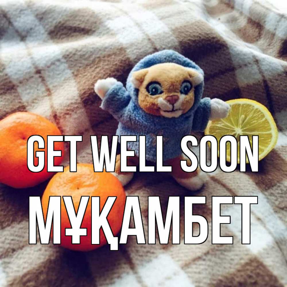 Greetings card с именем, МҰҚАМБЕТ Get well soon вот тебе апельсинка и лимон Greetings with text for free download 