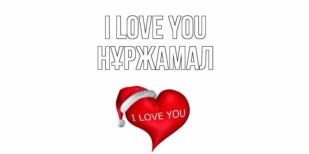 Greetings card с именем, НҰРЖАМАЛ I love you сердце, новый год Greetings with text for free download 
