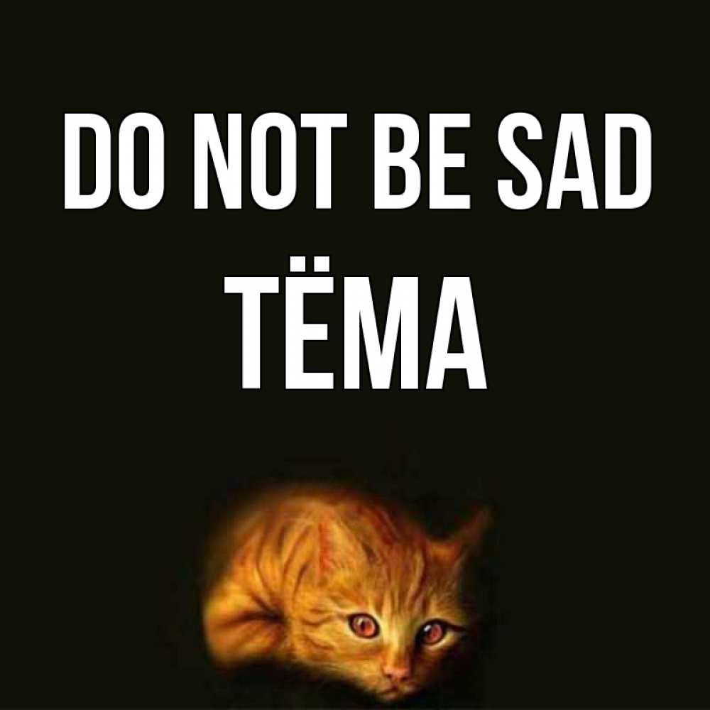 Greetings card с именем, Тёма Do not be sad лежащий кот в темноте Greetings with text for free download 
