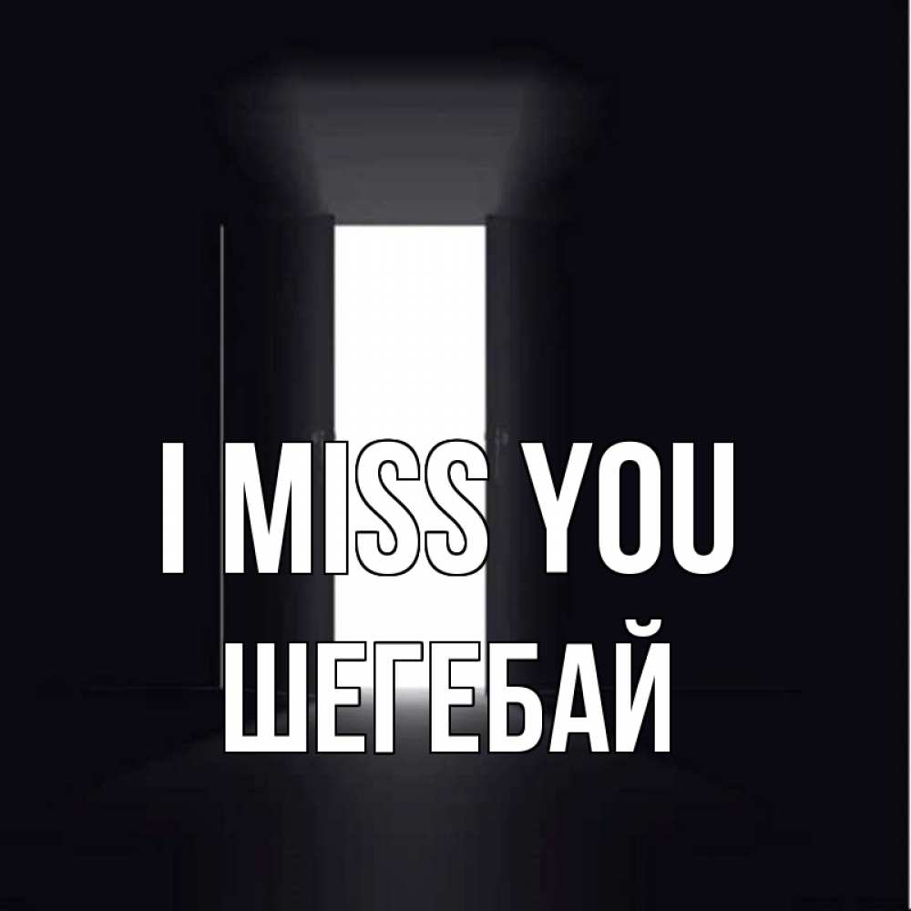 Greetings card с именем, ШЕГЕБАЙ I miss you дверь и свет Greetings with text for free download 
