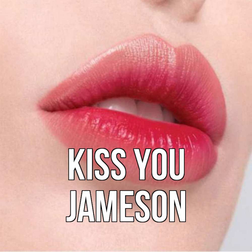 Greetings card с именем, Jameson Kiss you губы зубки и нежная кожа Greetings with text for free download 