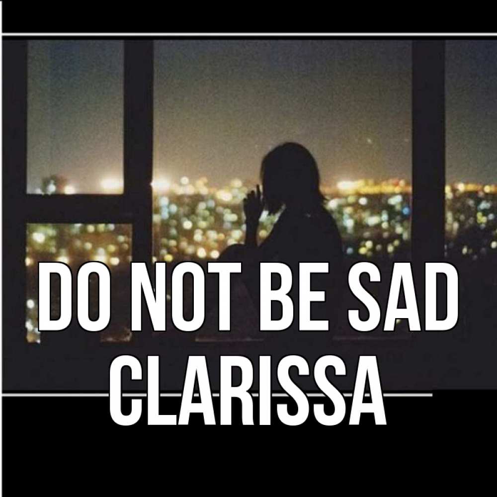 Greetings card с именем, Clarissa Do not be sad смотрит на ночной город Greetings with text for free download 