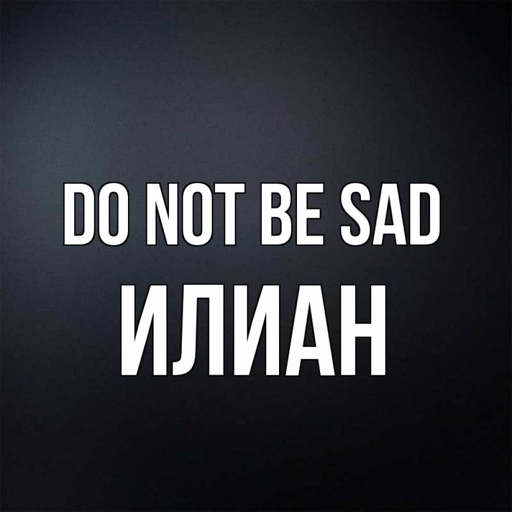 Greetings card с именем, Илиан Do not be sad Градиент серый Greetings with text for free download 