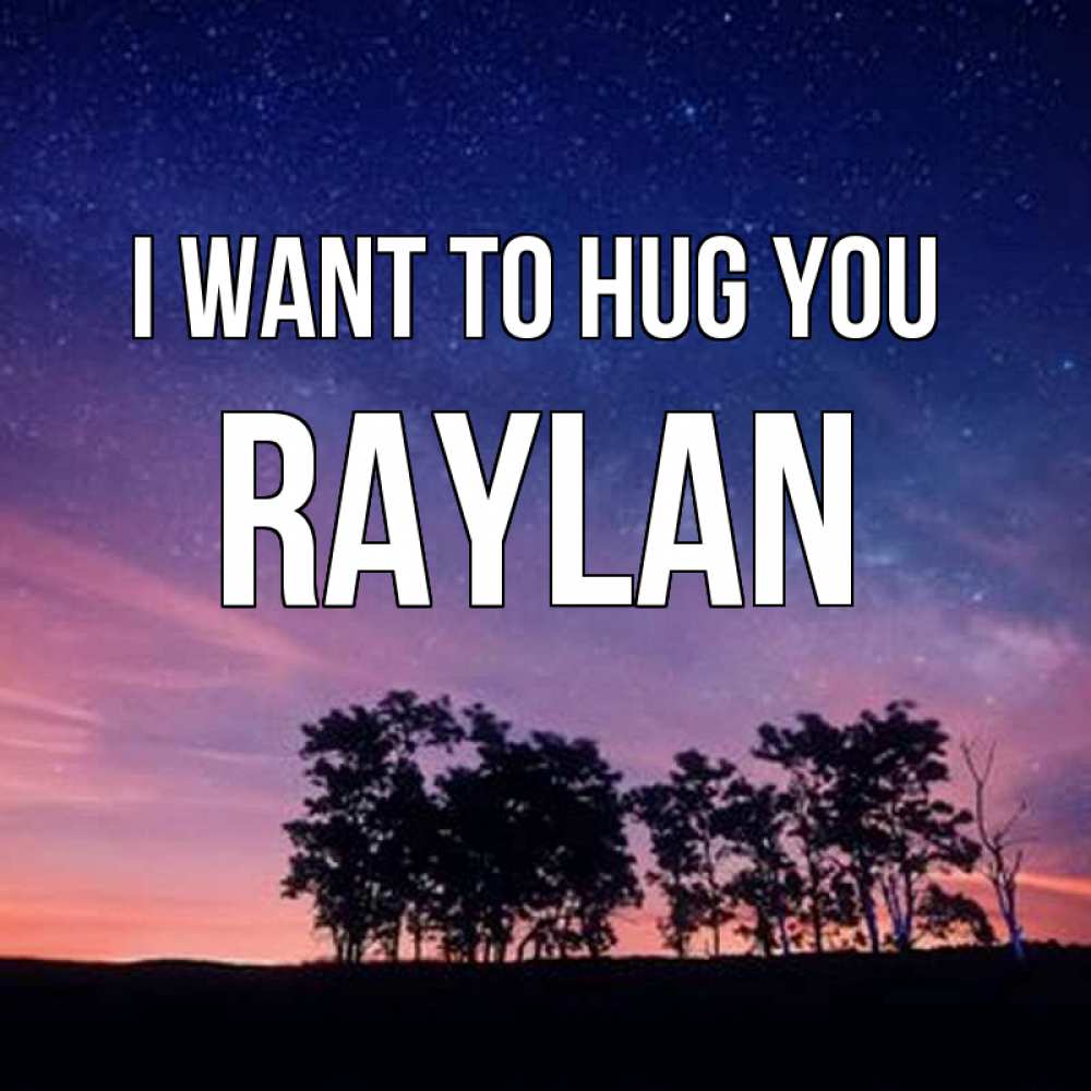 Greetings card с именем, Raylan I want to hug you силуэты деревьев Greetings with text for free download 