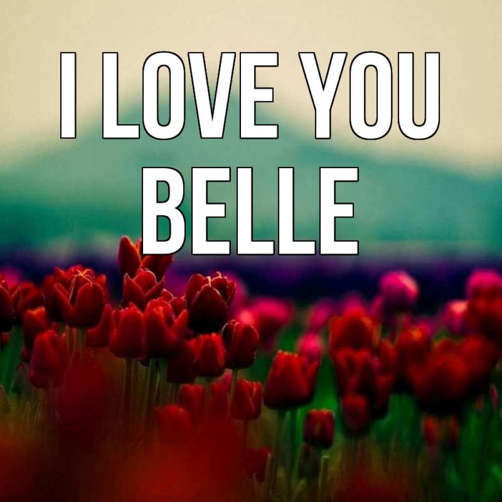 Greetings card с именем, Belle I love you тюльпаны 4 Greetings with text for free download 
