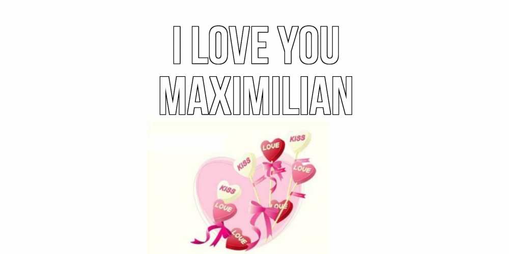 Greetings card с именем, Maximilian I love you сердце, леденцы Greetings with text for free download 