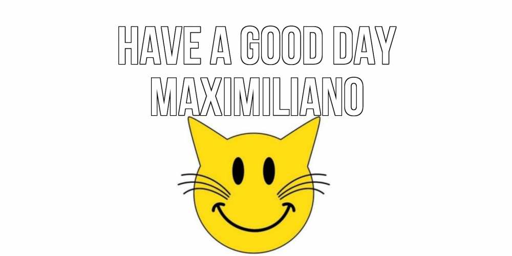 Greetings card с именем, Maximiliano Have a good day открытка с котом Greetings with text for free download 