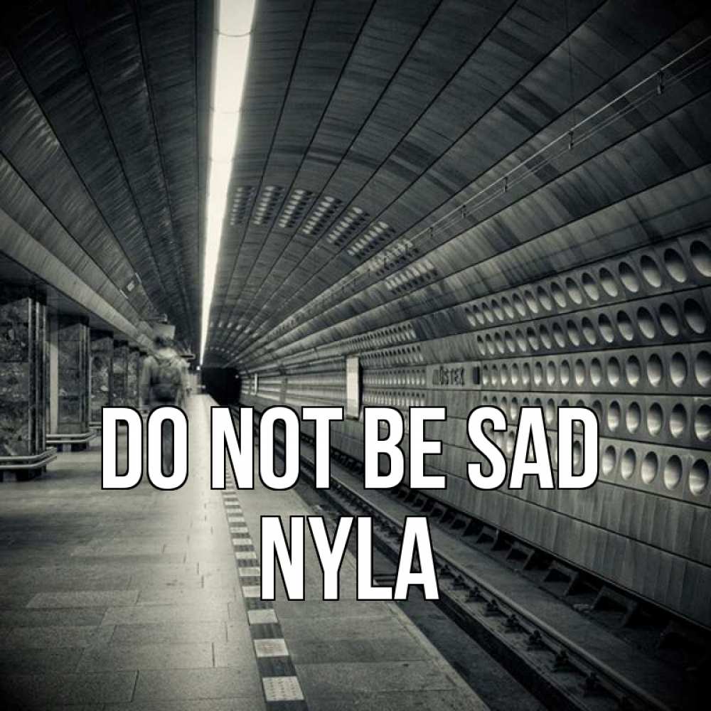 Greetings card с именем, Nyla Do not be sad пустая станция метро Greetings with text for free download 