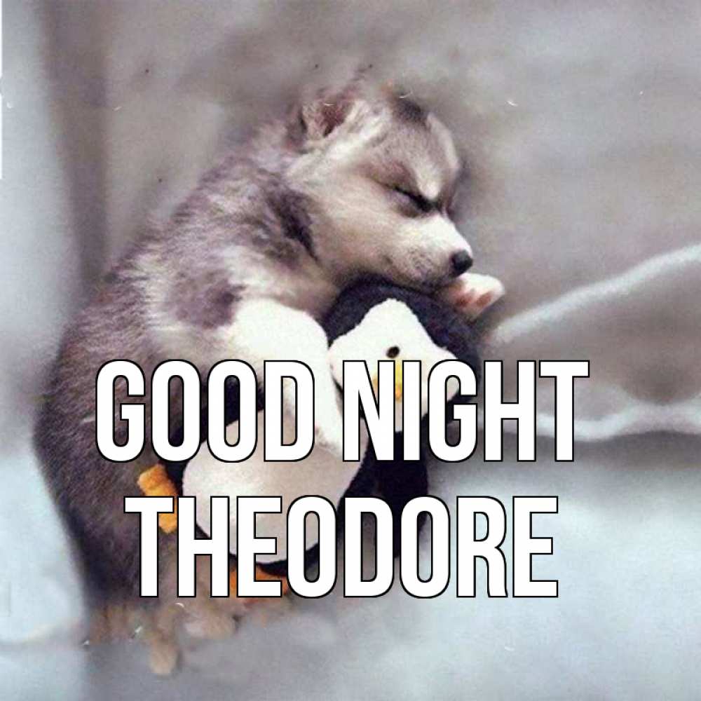 Greetings card с именем, Theodore Good night обнимашки щенка и пингвина Greetings with text for free download 