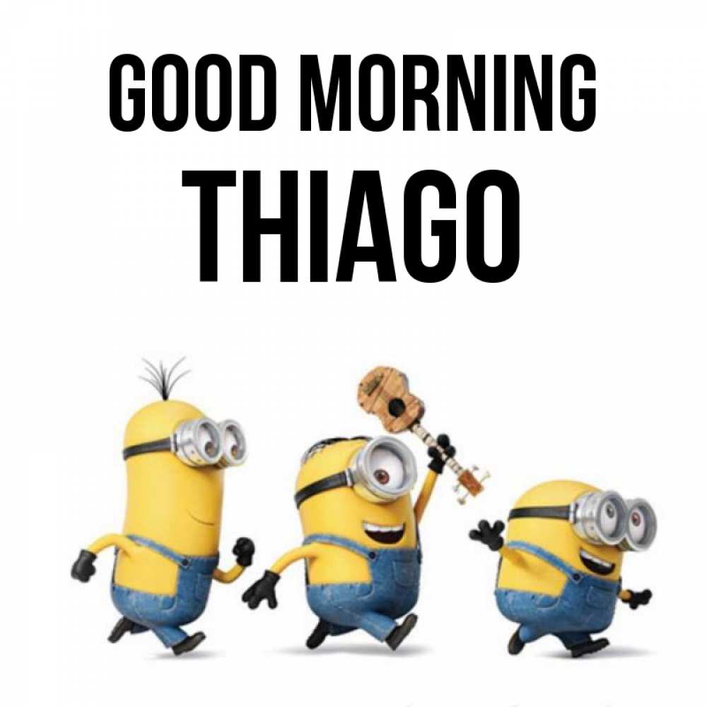 Greetings card с именем, Thiago Good morning миньоны и прекрасное утро Greetings with text for free download 