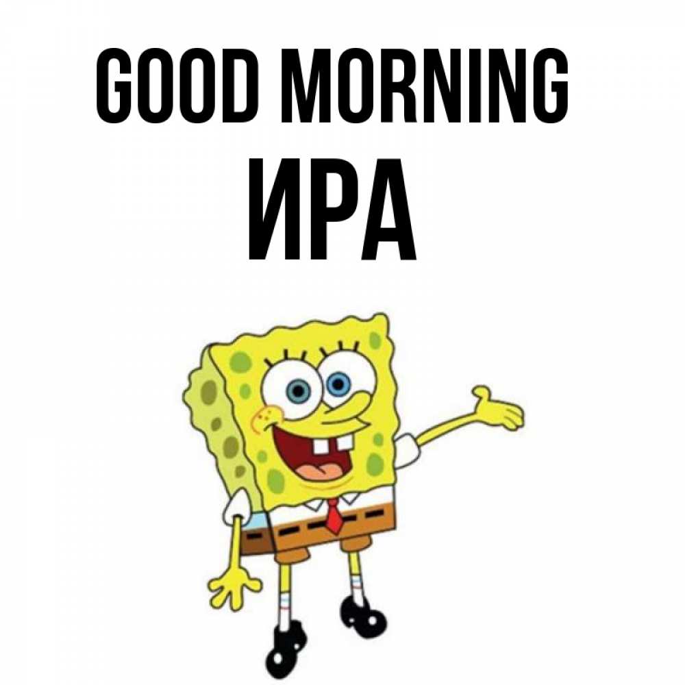 Greetings card с именем, Ира Good morning губка боб улыбается Greetings with text for free download 