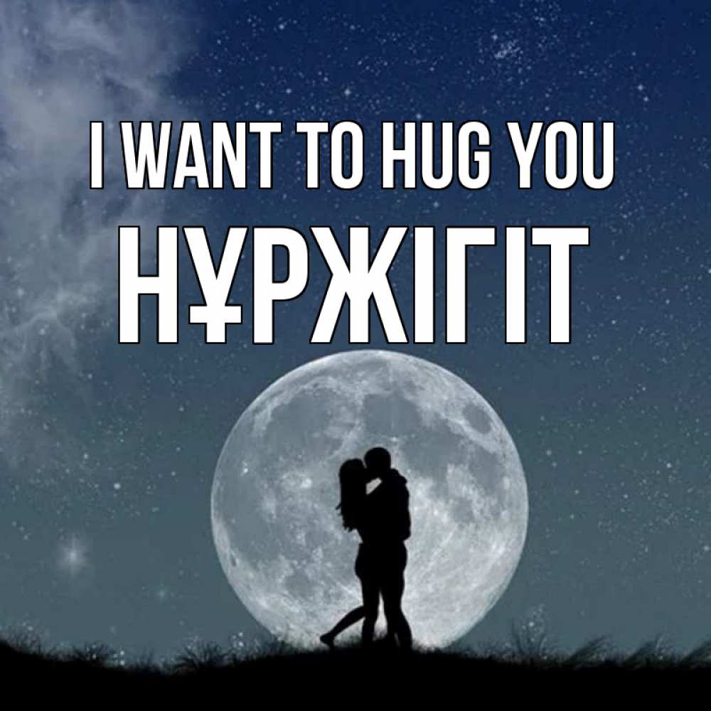 Greetings card с именем, НҰРЖІГІТ I want to hug you сладкая парочка Greetings with text for free download 