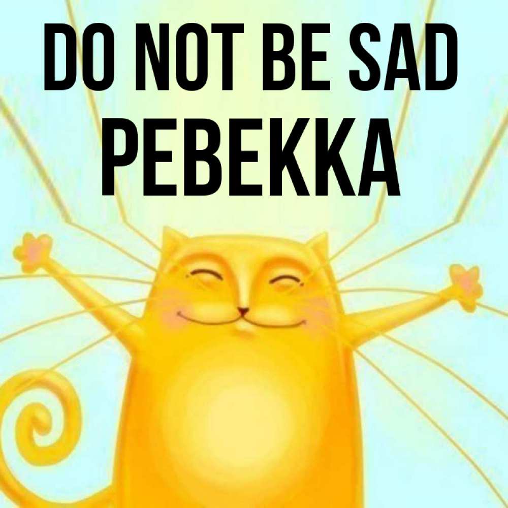 Greetings card с именем, Ревекка Do not be sad обнимашки усатые Greetings with text for free download 