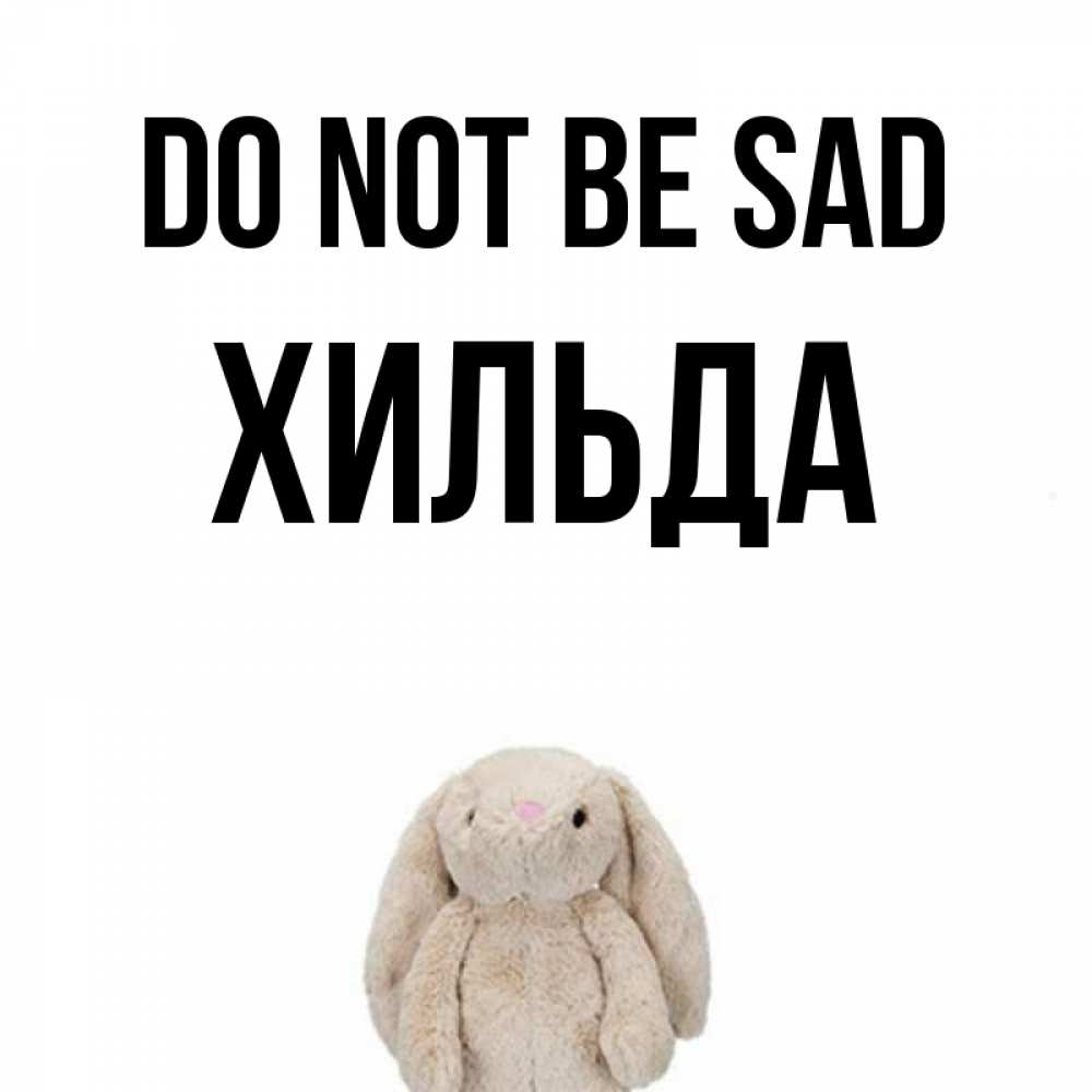 Greetings card с именем, Хильда Do not be sad детская игрушка зайчика Greetings with text for free download 