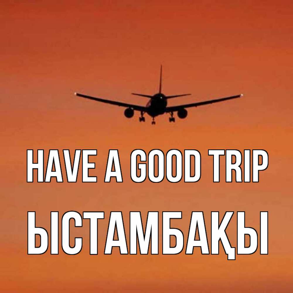 Greetings card с именем, ЫСТАМБАҚЫ Have a good trip силуэт самолета Greetings with text for free download 