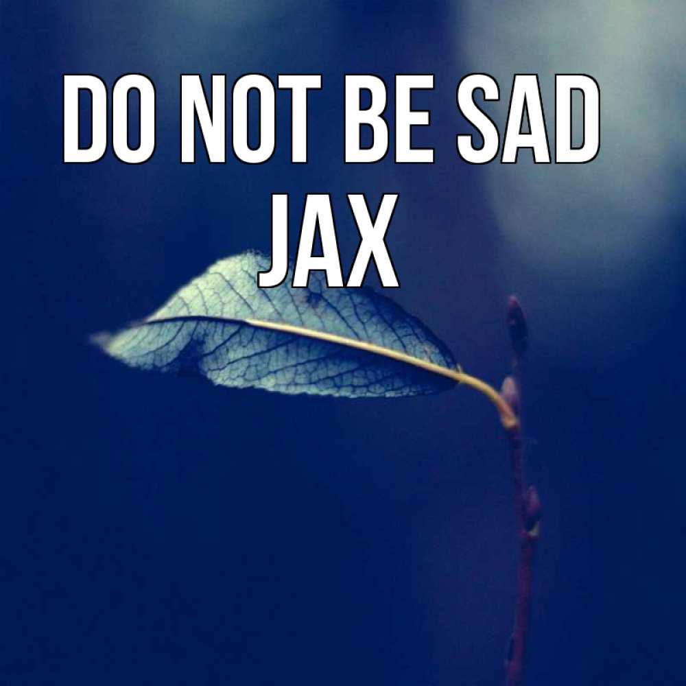 Greetings card с именем, Jax Do not be sad растение Greetings with text for free download 