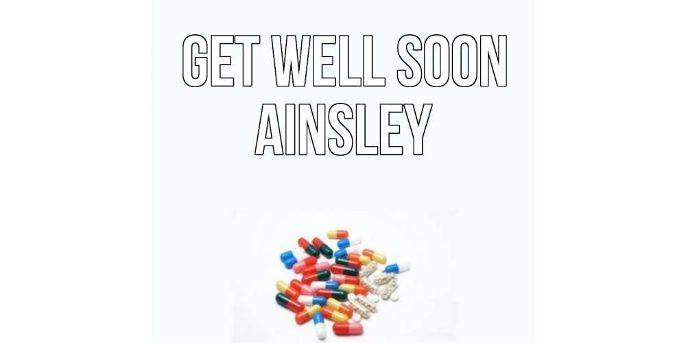Greetings card с именем, Ainsley Get well soon таблетки Greetings with text for free download 